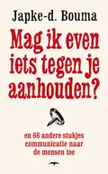 Omslag van Mag ik even iets tegen je aanhouden? en 66 andere stukjes communicatie naar de mensen toe