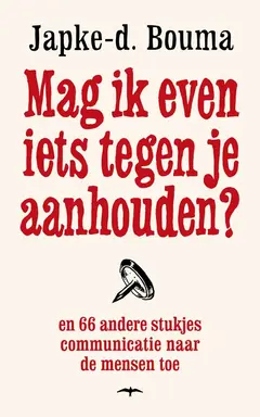 Omslag van Mag ik even iets tegen je aanhouden? en 66 andere stukjes communicatie naar de mensen toe