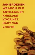 Omslag van Waarom elf Antillianen knielden voor het hart van Chopin